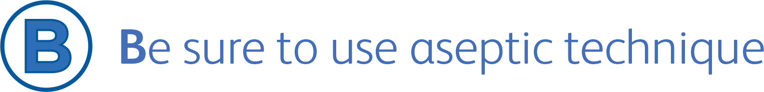 Be sure to use aseptic technique